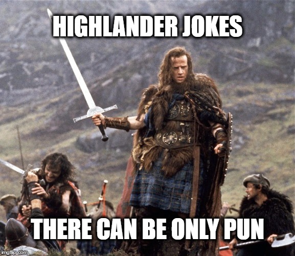 highlander | HIGHLANDER JOKES; THERE CAN BE ONLY PUN | image tagged in highlander | made w/ Imgflip meme maker
