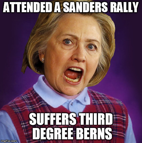 With respect to FNLooney's original meme | ATTENDED A SANDERS RALLY; SUFFERS THIRD DEGREE BERNS | image tagged in hillary clinton,bernie sanders,college liberal,bad luck brian | made w/ Imgflip meme maker