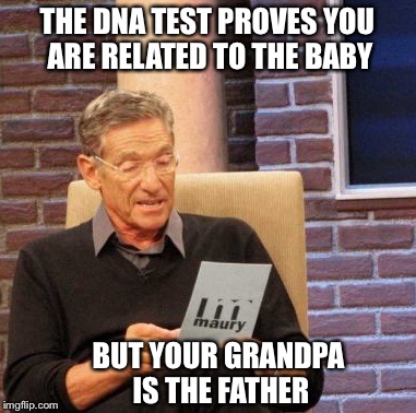 Maury Lie Detector | THE DNA TEST PROVES YOU ARE RELATED TO THE BABY; BUT YOUR GRANDPA IS THE FATHER | image tagged in memes,maury lie detector | made w/ Imgflip meme maker