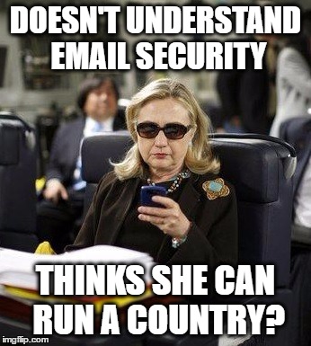 Hillary Email | DOESN'T UNDERSTAND EMAIL SECURITY; THINKS SHE CAN RUN A COUNTRY? | image tagged in hillary clinton,email,democrats,republicans,trump | made w/ Imgflip meme maker