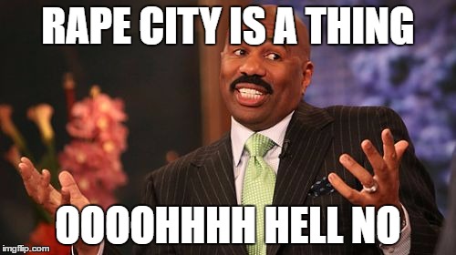 Steve Harvey | RAPE CITY IS A THING; OOOOHHHH HELL NO | image tagged in memes,steve harvey | made w/ Imgflip meme maker