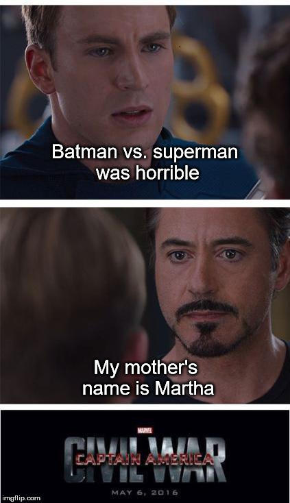 Marvel Civil War 1 Meme | Batman vs. superman was horrible; My mother's name is Martha | image tagged in memes,marvel civil war 1 | made w/ Imgflip meme maker