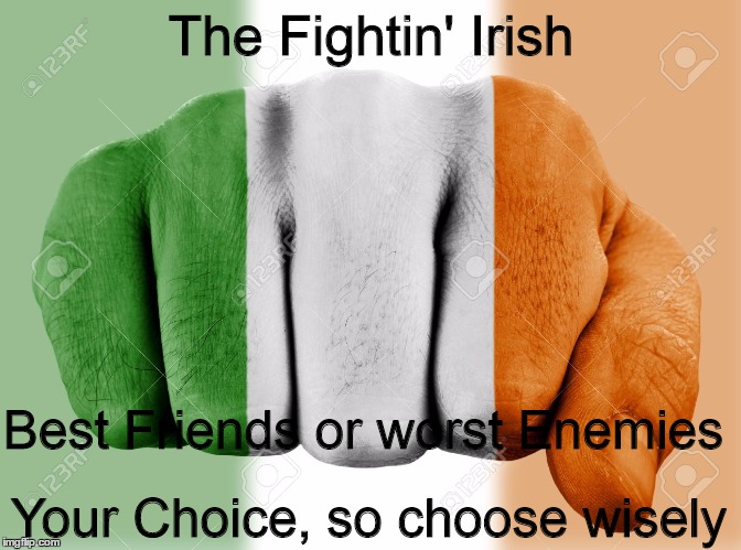 Fightin' Irish | The Fightin' Irish; Best Friends or worst Enemies; Your Choice, so choose wisely | image tagged in best friends | made w/ Imgflip meme maker