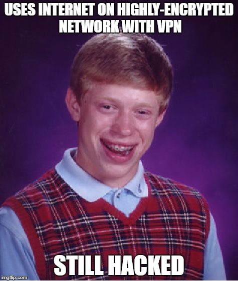 Bad Luck Brian | USES INTERNET ON HIGHLY-ENCRYPTED NETWORK WITH VPN; STILL HACKED | image tagged in memes,bad luck brian | made w/ Imgflip meme maker