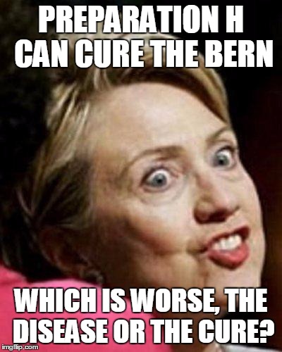 Hillary Clinton Fish | PREPARATION H CAN CURE THE BERN; WHICH IS WORSE, THE DISEASE OR THE CURE? | image tagged in hillary clinton fish,feel the bern,hillary clinton,bernie sanders | made w/ Imgflip meme maker