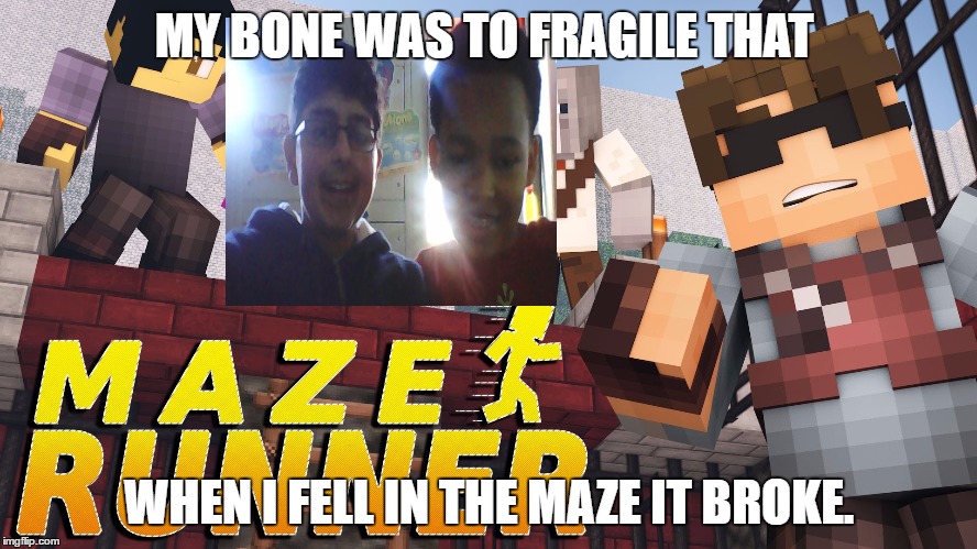 Minecraft Maze Runner | MY BONE WAS TO FRAGILE THAT; WHEN I FELL IN THE MAZE IT BROKE. | image tagged in minecraft maze runner | made w/ Imgflip meme maker