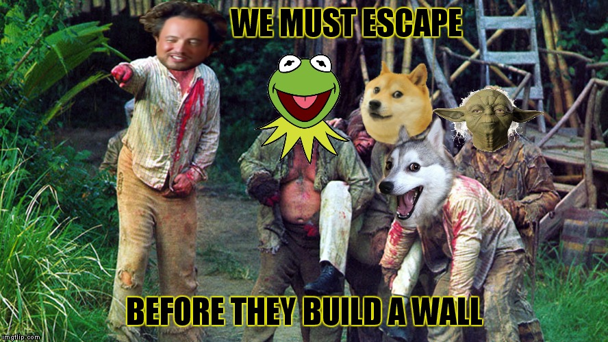 WE MUST ESCAPE BEFORE THEY BUILD A WALL | made w/ Imgflip meme maker