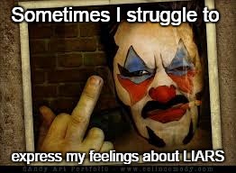 Express my feelings  | Sometimes I struggle to; express my feelings about LIARS | image tagged in evil clown,how i feel | made w/ Imgflip meme maker