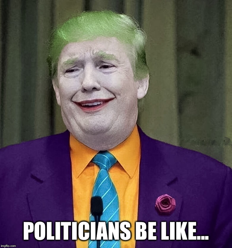 POLITICIANS BE LIKE... | image tagged in donald trump,trump,joker,batman,meme,memes | made w/ Imgflip meme maker