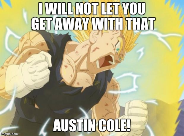DBZ1 | I WILL NOT LET YOU GET AWAY WITH THAT; AUSTIN COLE! | image tagged in dbz1 | made w/ Imgflip meme maker