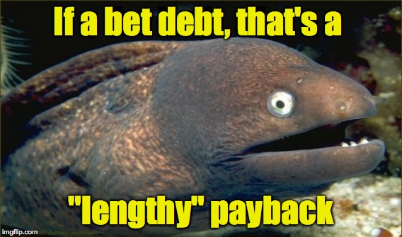 If a bet debt, that's a "lengthy" payback | made w/ Imgflip meme maker