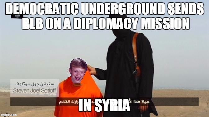 Isis Captures Bad Luck Brian | DEMOCRATIC UNDERGROUND SENDS BLB ON A DIPLOMACY MISSION IN SYRIA | image tagged in isis captures bad luck brian | made w/ Imgflip meme maker