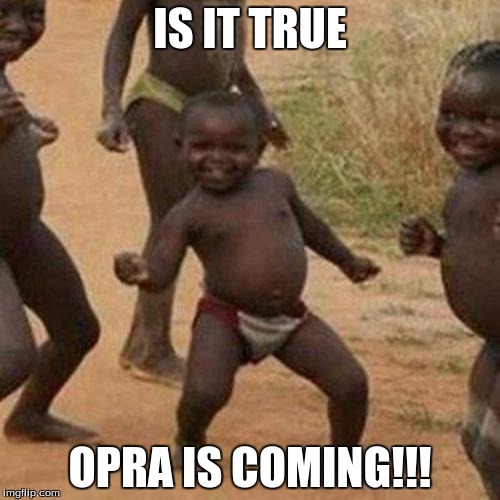 Third World Success Kid | IS IT TRUE; OPRA IS COMING!!! | image tagged in memes,third world success kid | made w/ Imgflip meme maker