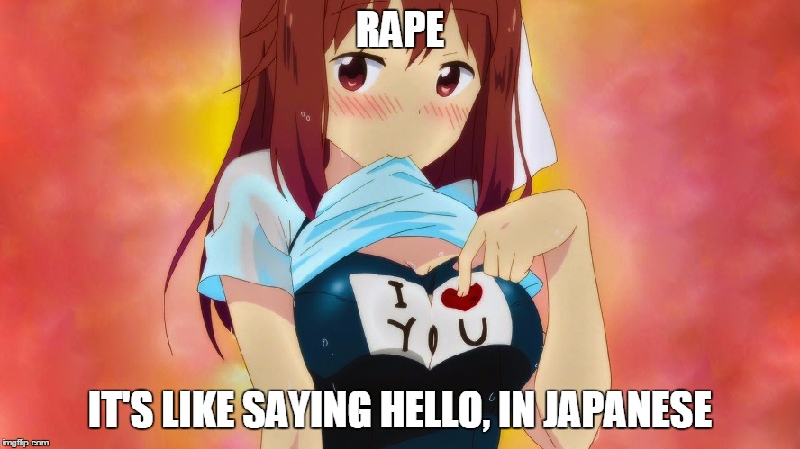 Japanese | RAPE IT'S LIKE SAYING HELLO, IN JAPANESE | image tagged in rape,memes | made w/ Imgflip meme maker