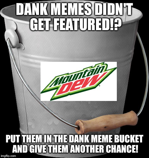 Dank meme bucket DANK MEMES DIDN'T GET FEATURED!? 