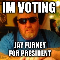 Mean Jay | IM VOTING; JAY FURNEY FOR PRESIDENT | image tagged in man,mean,mad,president | made w/ Imgflip meme maker