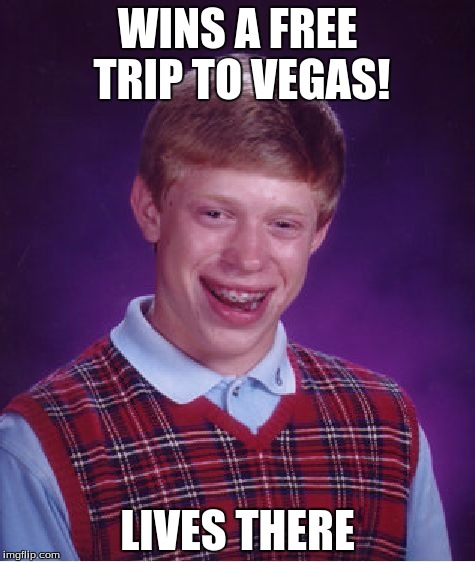 Bad Luck Bryan | WINS A FREE TRIP TO VEGAS! LIVES THERE | image tagged in memes,bad luck brian | made w/ Imgflip meme maker
