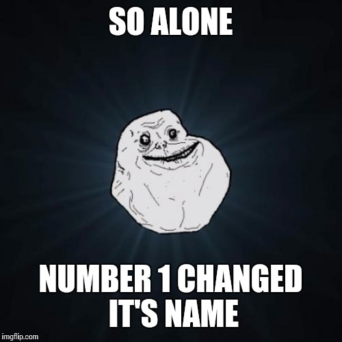 Forever Alone | SO ALONE; NUMBER 1 CHANGED IT'S NAME | image tagged in memes,forever alone | made w/ Imgflip meme maker