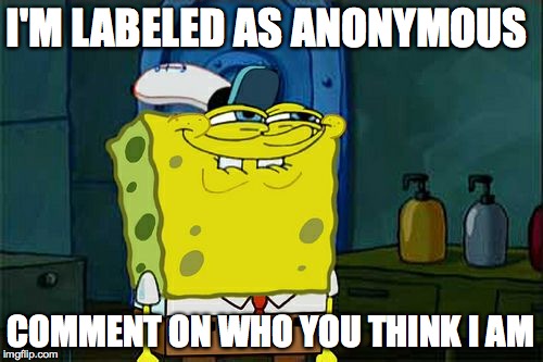 It's not Raydog  | I'M LABELED AS ANONYMOUS; COMMENT ON WHO YOU THINK I AM | image tagged in memes,dont you squidward | made w/ Imgflip meme maker