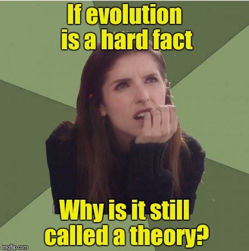Philosophanna | If evolution is a hard fact; Why is it still called a theory? | image tagged in philosophanna | made w/ Imgflip meme maker