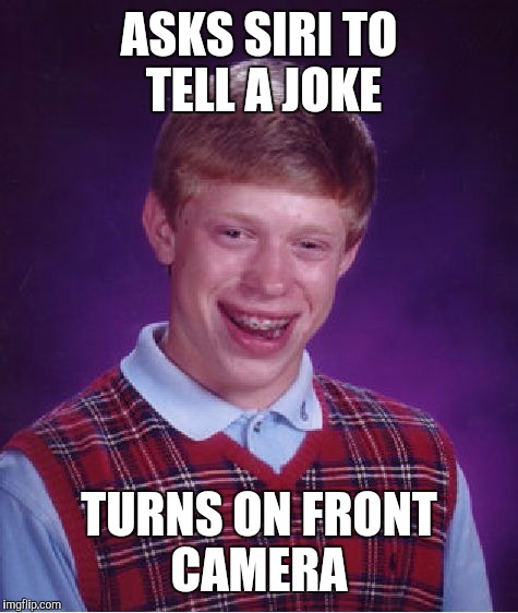 Bad Luck Brian | ASKS SIRI TO TELL A JOKE; TURNS ON FRONT CAMERA | image tagged in memes,bad luck brian | made w/ Imgflip meme maker