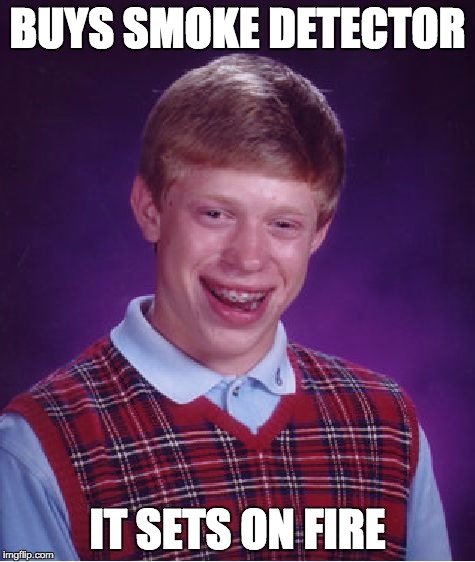 Bad Luck Brian | BUYS SMOKE DETECTOR; IT SETS ON FIRE | image tagged in memes,bad luck brian | made w/ Imgflip meme maker