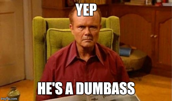 YEP HE'S A DUMBASS | made w/ Imgflip meme maker