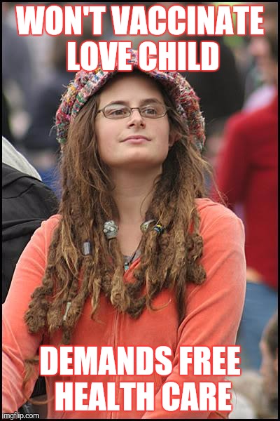 College Liberal Meme | WON'T VACCINATE LOVE CHILD; DEMANDS FREE HEALTH CARE | image tagged in memes,college liberal | made w/ Imgflip meme maker