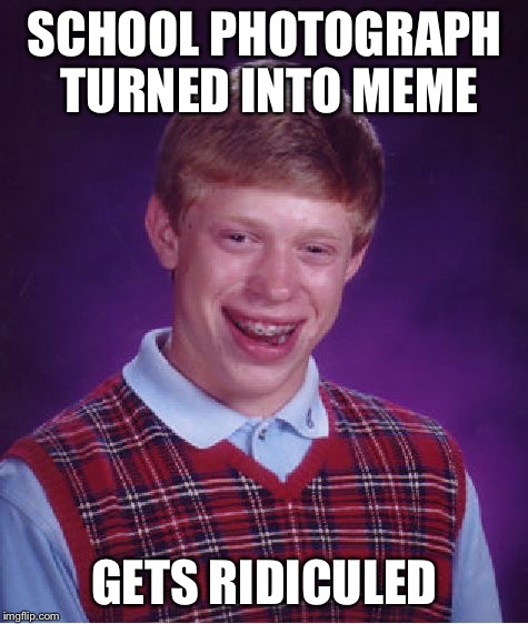 Bad Luck Brian Meme | SCHOOL PHOTOGRAPH TURNED INTO MEME; GETS RIDICULED | image tagged in memes,bad luck brian | made w/ Imgflip meme maker