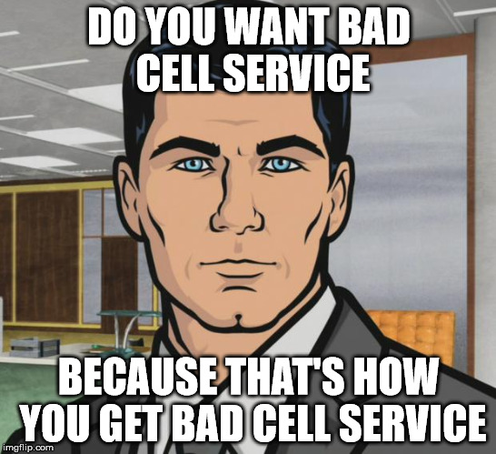 Archer Meme | DO YOU WANT BAD CELL SERVICE; BECAUSE THAT'S HOW YOU GET BAD CELL SERVICE | image tagged in memes,archer | made w/ Imgflip meme maker