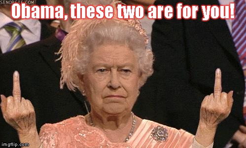 Obama, these 2 are for you! | Obama, these two are for you! | image tagged in queen elizabeth flipping the bird,obama | made w/ Imgflip meme maker