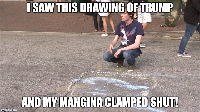 I SAW THIS DRAWING OF TRUMP AND MY MANGINA CLAMPED SHUT! | made w/ Imgflip meme maker