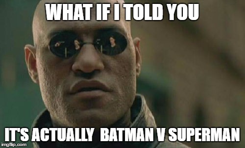 Matrix Morpheus Meme | WHAT IF I TOLD YOU IT'S ACTUALLY  BATMAN V SUPERMAN | image tagged in memes,matrix morpheus | made w/ Imgflip meme maker