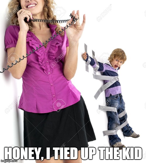First thing I thought when I saw this: | HONEY, I TIED UP THE KID | image tagged in duct tape tied kid,duct tape | made w/ Imgflip meme maker