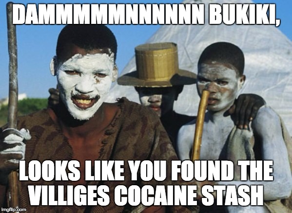 DAMMMMMNNNNNN BUKIKI, LOOKS LIKE YOU FOUND THE VILLIGES COCAINE STASH | image tagged in funny,funny meme,funny memes,africa,memes,successful black man | made w/ Imgflip meme maker