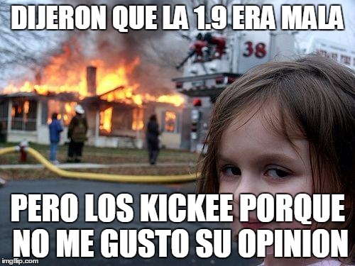 Disaster Girl Meme | DIJERON QUE LA 1.9 ERA MALA; PERO LOS KICKEE PORQUE NO ME GUSTO SU OPINION | image tagged in memes,disaster girl | made w/ Imgflip meme maker