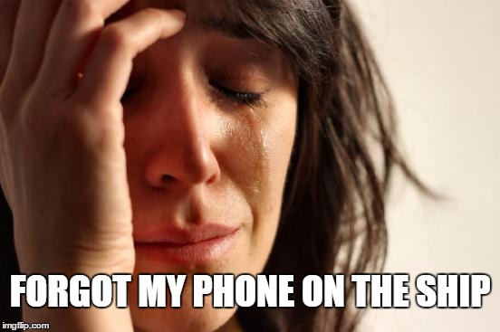 FORGOT MY PHONE ON THE SHIP | image tagged in memes,first world problems | made w/ Imgflip meme maker