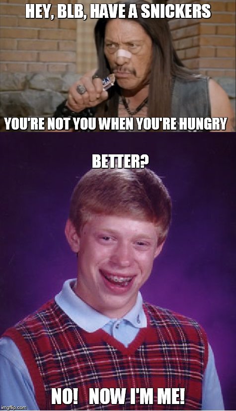 HEY, BLB, HAVE A SNICKERS NO!   NOW I'M ME! YOU'RE NOT YOU WHEN YOU'RE HUNGRY BETTER? | made w/ Imgflip meme maker