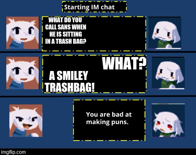Bad Pun Sue | WHAT DO YOU CALL SANS WHEN HE IS SITTING IN A TRASH BAG? WHAT? A SMILEY TRASHBAG! | image tagged in bad pun sue,smiley trashbag,sans undertale,cave story | made w/ Imgflip meme maker