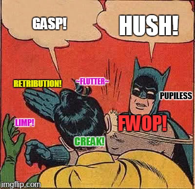 let's get physical | HUSH! GASP! RETRIBUTION! ~FLUTTER~; PUPILESS; LIMP! FWOP! CREAK! | image tagged in memes,batman slapping robin | made w/ Imgflip meme maker