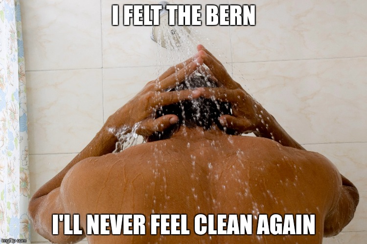 I FELT THE BERN I'LL NEVER FEEL CLEAN AGAIN | made w/ Imgflip meme maker