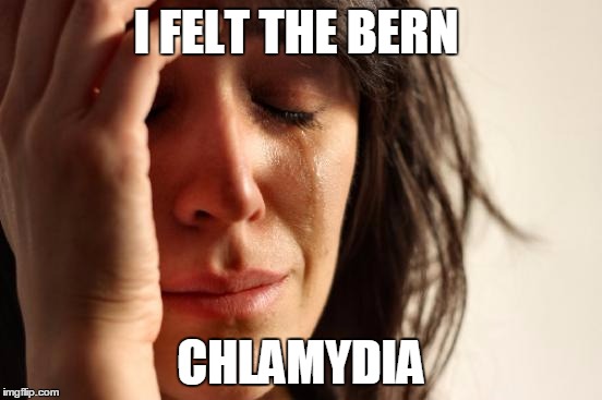 First World Problems Meme | I FELT THE BERN CHLAMYDIA | image tagged in memes,first world problems | made w/ Imgflip meme maker