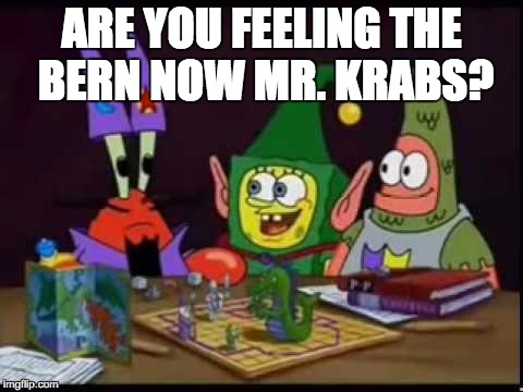 ARE YOU FEELING THE BERN NOW MR. KRABS? | image tagged in politics,spongebob | made w/ Imgflip meme maker