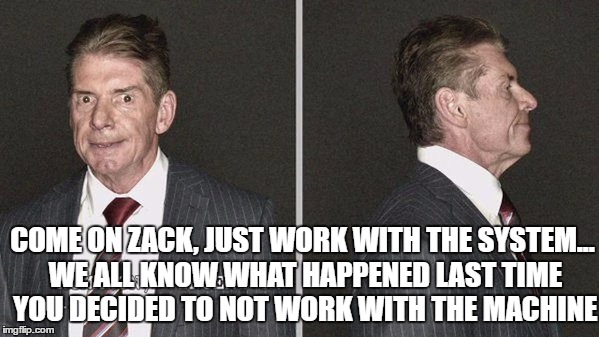 COME ON ZACK, JUST WORK WITH THE SYSTEM... WE ALL KNOW WHAT HAPPENED LAST TIME YOU DECIDED TO NOT WORK WITH THE MACHINE | made w/ Imgflip meme maker