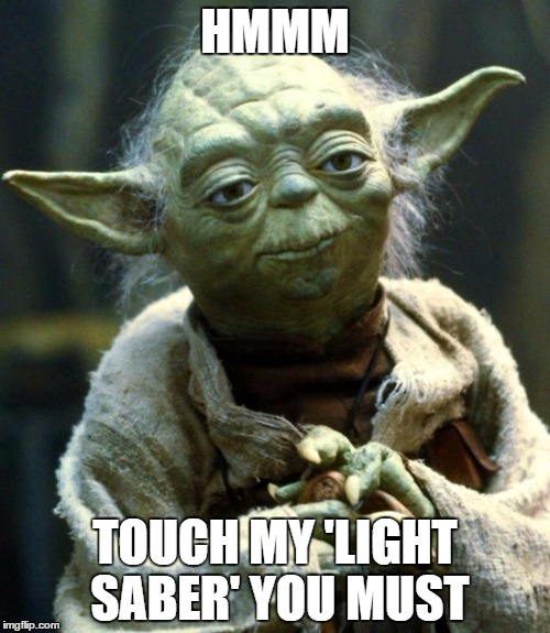 Star Wars Yoda | HMMM; TOUCH MY 'LIGHT SABER' YOU MUST | image tagged in memes,star wars yoda | made w/ Imgflip meme maker