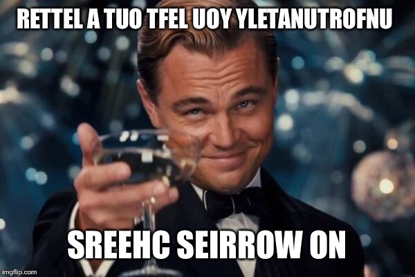 Leonardo Dicaprio Cheers Meme | RETTEL A TUO TFEL UOY YLETANUTROFNU SREEHC
SEIRROW ON | image tagged in memes,leonardo dicaprio cheers | made w/ Imgflip meme maker