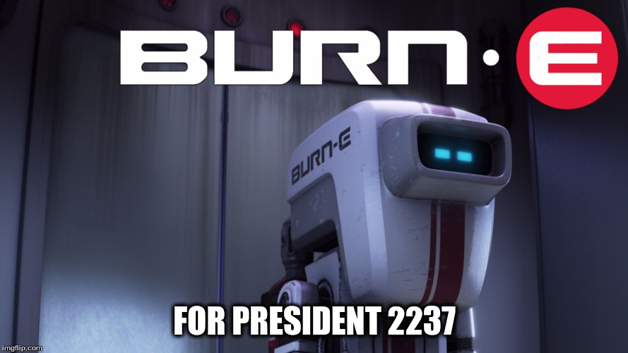 Wall-e references for days!  | FOR PRESIDENT 2237 | image tagged in wall-e,burn-e,bernie sanders,president | made w/ Imgflip meme maker