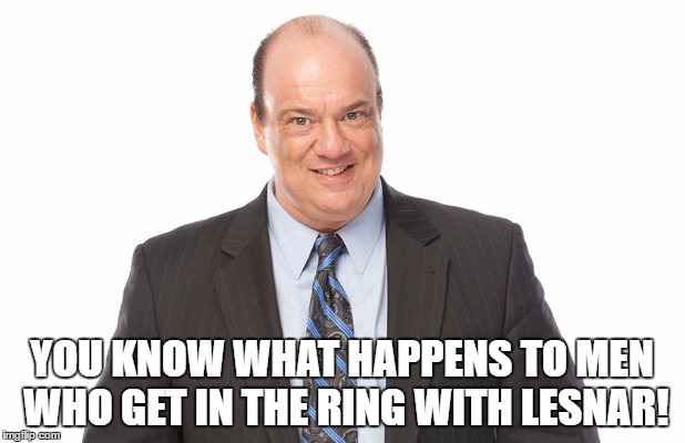 YOU KNOW WHAT HAPPENS TO MEN WHO GET IN THE RING WITH LESNAR! | made w/ Imgflip meme maker