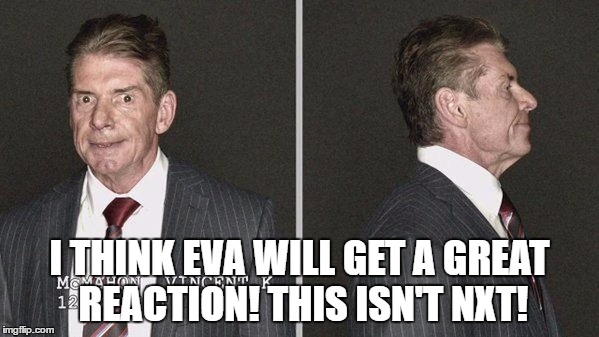 I THINK EVA WILL GET A GREAT REACTION! THIS ISN'T NXT! | made w/ Imgflip meme maker
