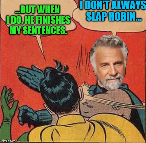 The World's Most Interesting Batman | I DON'T ALWAYS SLAP ROBIN... ...BUT WHEN I DO, HE FINISHES MY SENTENCES. | image tagged in most interesting slap | made w/ Imgflip meme maker
